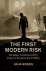Image for The first modern risk: workplace accidents and the origins of European social states