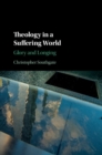 Image for Theology in a suffering world: glory and longing