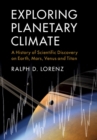 Image for Exploring planetary climate: a history of scientific discovery on Earth, Mars, Venus, and Titan