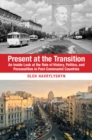 Image for Present at the Transition: An Inside Look at the Role of History, Politics, and Personalities in Post-Communist Countries