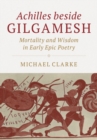 Image for Achilles Beside Gilgamesh: Mortality and Wisdom in Early Epic Poetry