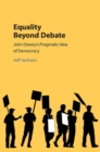 Image for Equality beyond debate: John Dewey&#39;s pragmatic idea of democracy