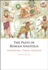 Image for Pasts of Roman Anatolia: Interpreters, Traces, Horizons