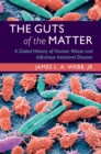 Image for The Guts of the Matter: A Global History of Human Waste and Infectious Intestinal Disease