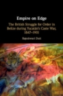 Image for Empire on edge  : the British struggle for order in Belize during Yucatan&#39;s Caste War, 1847-1901