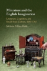 Image for Miniature and the English imagination: literature, cognition, and small-scale culture 1650-1765