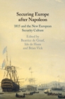 Image for Securing Europe after Napoleon: 1815 and the new European security culture