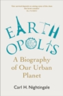 Image for Earthopolis: A Biography of Our Urban Planet