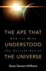 Image for The ape that understood the universe: how the mind and culture evolve