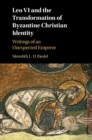 Image for Leo VI and the Transformation of Byzantine Christian Identity: Writings of an Unexpected Emperor