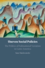 Image for Uneven social policies: the politics of subnational variation in Latin America