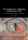 Image for Architecture of Banking in Renaissance Italy: Constructing the Spaces of Money