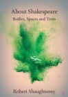 Image for About Shakespeare: Bodies, Spaces and Texts