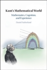 Image for Kant&#39;s Mathematical World: Mathematics, Cognition, and Experience