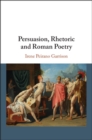 Image for Persuasion, Rhetoric and Roman Poetry
