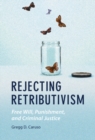 Image for Rejecting Retributivism: Free Will, Punishment, and Criminal Justice