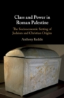 Image for Class and Power in Roman Palestine: The Socioeconomic Setting of Judaism and Christian Origins