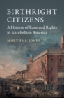 Image for Birthright Citizens: A History of Race and Rights in Antebellum America