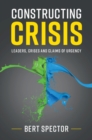 Image for Constructing Crisis: Leaders, Crises and Claims of Urgency