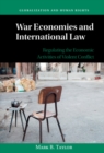 Image for War Economies and International Law: Regulating the Economic Activities of Violent Conflict