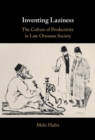 Image for Inventing Laziness: The Culture of Productivity in Late Ottoman Society