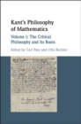 Image for Kant&#39;s Philosophy of Mathematics: Volume 1, The Critical Philosophy and Its Roots