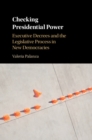 Image for Checking presidential power: executive decrees and the legislative process in new democracies