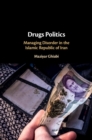 Image for Drugs Politics: Managing Disorder in the Islamic Republic of Iran