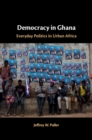 Image for Democracy in Ghana: everyday politics in urban Africa