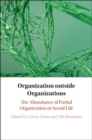 Image for Organization Outside Organizations: The Abundance of Partial Organization in Social Life