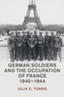 Image for German Soldiers and the Occupation of France, 1940-1944