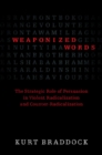 Image for Weaponized Words: The Strategic Role of Persuasion in Violent Radicalization and Counter-Radicalization