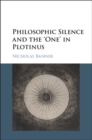 Image for Philosophic silence and the &#39;one&#39; in Plotinus