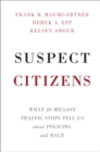 Image for Suspect Citizens: What 20 Million Traffic Stops Tell Us About Policing and Race