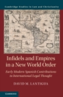 Image for Infidels and Empires in a New World Order: Early Modern Spanish Contributions to International Legal Thought