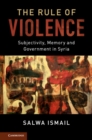 Image for The rule of violence: subjectivity, memory and government in Syria : 50