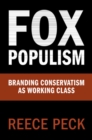Image for Fox Populism: Branding Conservatism as Working Class