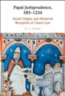 Image for Papal Jurisprudence, 385-1234: Social Origins and Medieval Reception of Canon Law