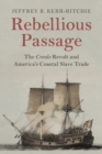 Image for Rebellious passage  : the Creole revolt and America&#39;s coastal slave trade