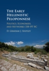 Image for The Early Hellenistic Peloponnese : Politics, Economies, and Networks 338-197 BC