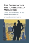 Image for The emergence of the South African metropolis  : cities and identities in the twentieth century