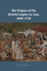 Image for The origins of the British Empire in Asia, 1600-1750