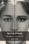 Image for The cult of youth  : anti-ageing in modern Britain