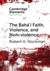 Image for The Baha&#39;i Faith, Violence, and Non-Violence