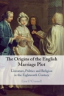 Image for The origins of the English marriage plot  : literature, politics and religion in the eighteenth century