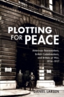 Image for Plotting for peace  : American peacemakers, British codebreakers, and Britain at war, 1914-1917