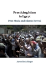 Image for Practicing Islam in Egypt  : print media and Islamic revival