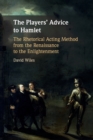 Image for The players&#39; advice to Hamlet  : the rhetorical acting method from the Renaissance to the Enlightenment