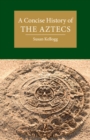 Image for A concise history of the Aztecs