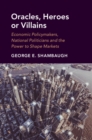 Image for Oracles, heroes or villains  : economic policymakers, national politicians and the power to shape markets